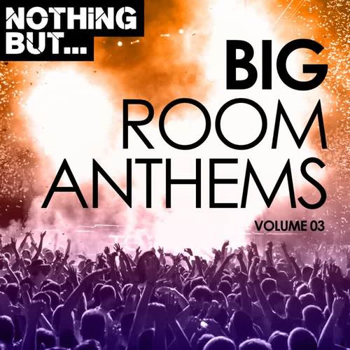 Nothing But... Big Room Anthems, Vol. 03