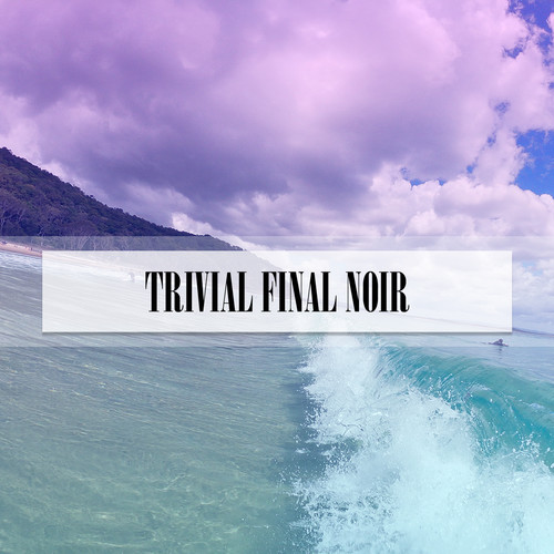 TRIVIAL FINAL NOIR