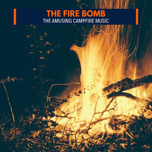 The Fire Bomb- The Amusing Campfire Music