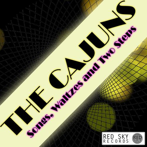 The Cajuns - Songs, Waltzes and Two Steps