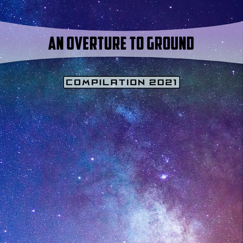 An Overture To Ground Compilation 2021