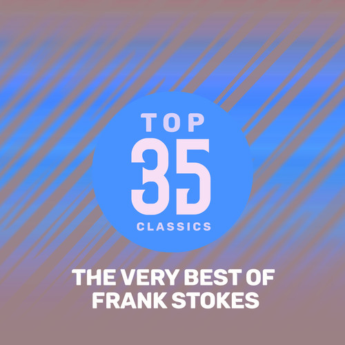 Top 35 Classics - The Very Best of Frank Stokes