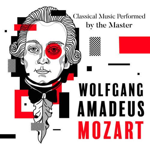 Classical Music Performed by the Master - Wolfgang Amadeus Mozart