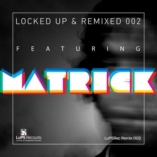 Locked Up & Remixed 002 featuring Matrick