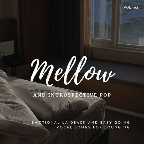 Mellow And Introspective Pop: Emotional Laidback And Easy Going Vocal Songs For Lounging, Vol.02