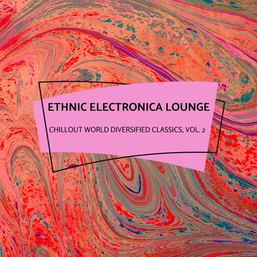 Ethnic Electronica Lounge - Chillout World Diversified Classics, Vol. 2