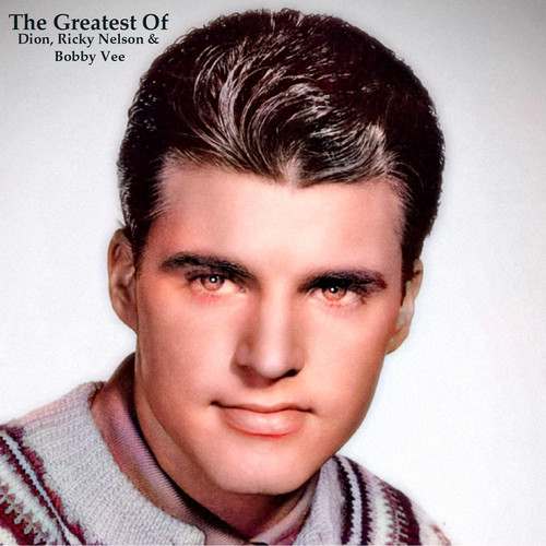 The Greatest Of Dion, Ricky Nelson & Bobby Vee (Remastered 2022)