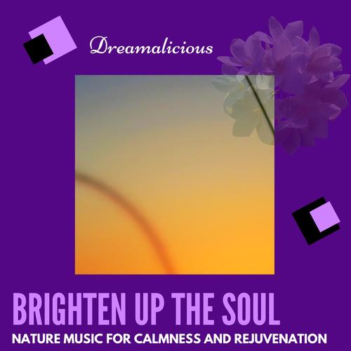 Brighten Up The Soul - Nature Music For Calmness And Rejuvenation
