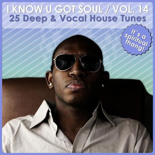 I Know U Got Soul, Vol. 14 - Deep & Vocal House Tunes