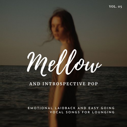 Mellow and Introspective Pop: Emotional Laidback and Easy Going Vocal Songs for Lounging, Vol.05