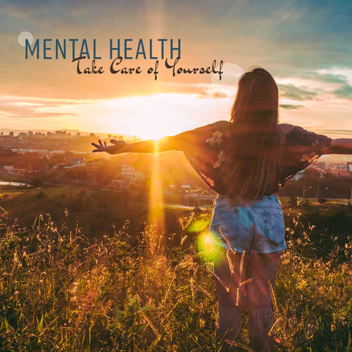 Mental Health - Take Care of Yourself