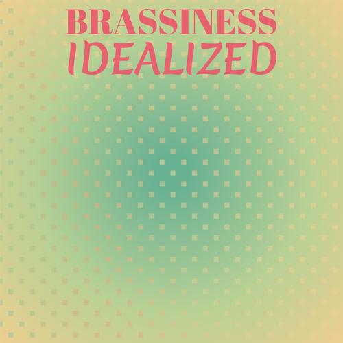 Brassiness Idealized