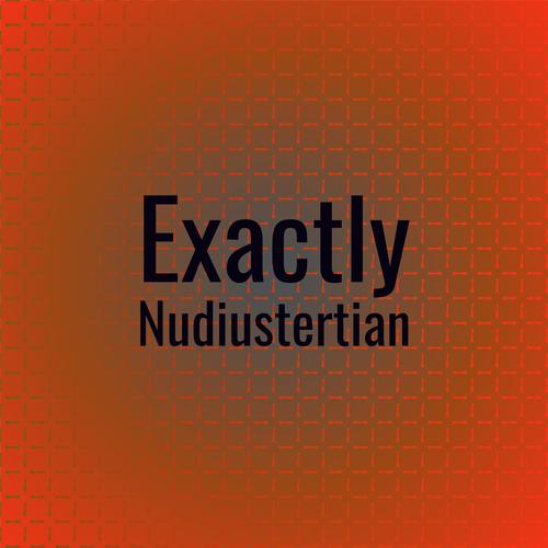 Exactly Nudiustertian