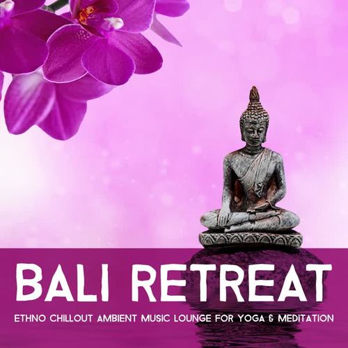 Bali Retreat - Ethno Chillout Ambient Music Lounge for Yoga & Meditation