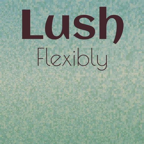 Lush Flexibly