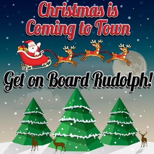 Christmas is Coming to Town - Get on Board Rudolph!