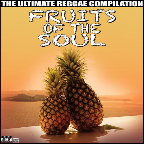 Fruits Of The Soul The Ultimate Reggae Compilation (Explicit)