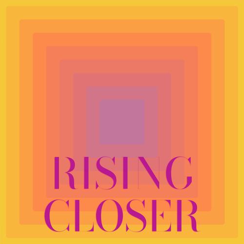 Rising Closer