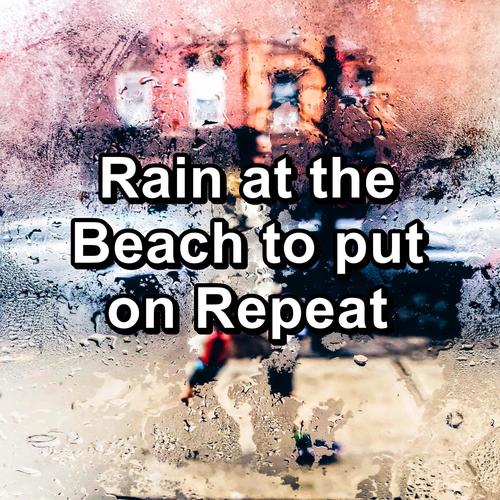 Rain at the Beach to put on Repeat