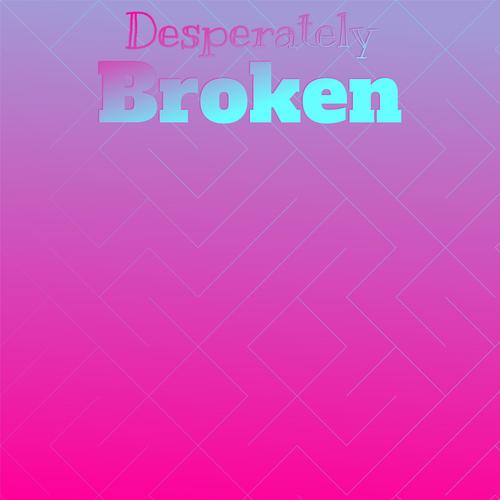 Desperately Broken