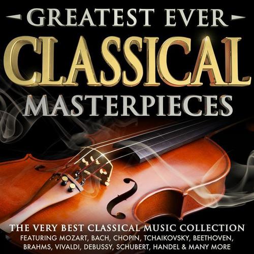 Greatest Ever Classical Masterpieces - The Very Best Classical Music Collection