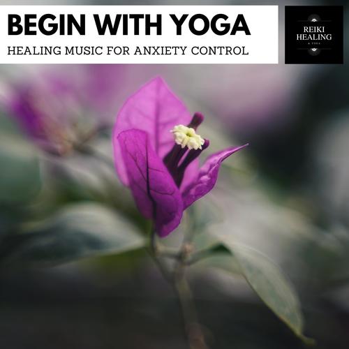 Begin With Yoga - Healing Music For Anxiety Control