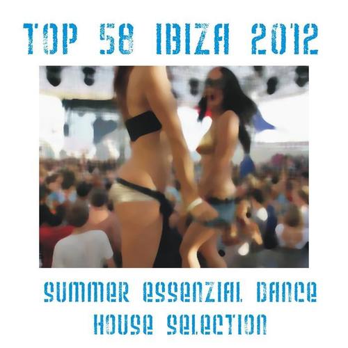 Top 58 Ibiza 2012 (Summer Essential Dance - House Selection)