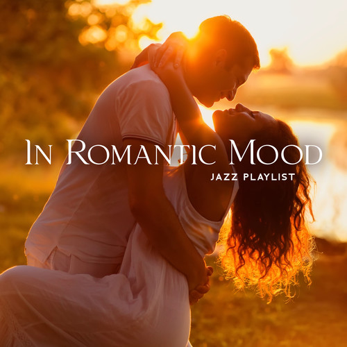 In Romantic Mood (Jazz Playlist for Lovers, Smooth Saxophone and Piano, Sensual Feelings)