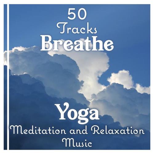 50 Tracks: Breathe - Yoga, Meditation and Relaxation Music, Soothing Sounds of Nature, Massage Therapy and Healing Music