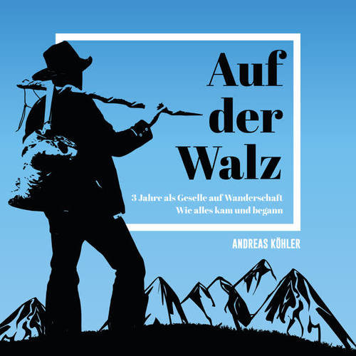 Auf der Walz - 3 Jahre als Geselle auf Wanderschaft (Wie alles kam und begann)