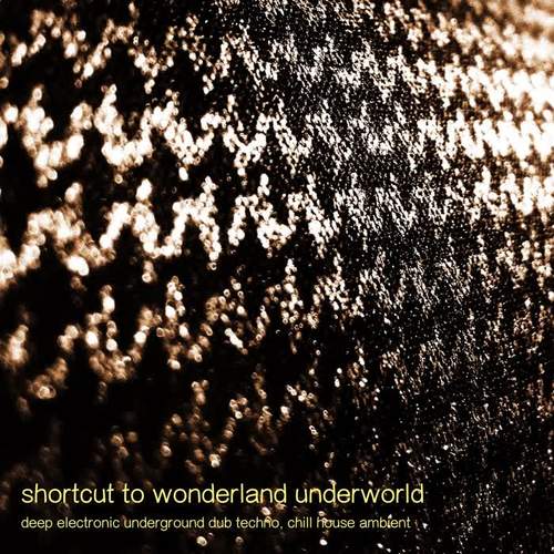 Shortcut to Wonderland Underworld - Deep Electronic Underground Dub Techno, Chill House Ambient