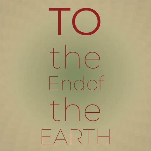To the Endof the Earth