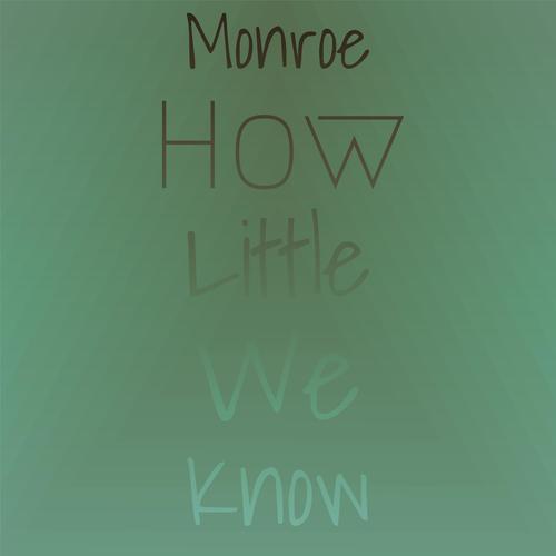 Monroe How little we know