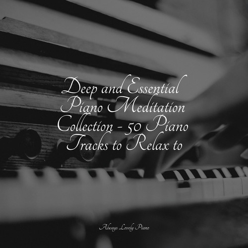 Deep and Essential Piano Meditation Collection - 50 Piano Tracks to Relax to