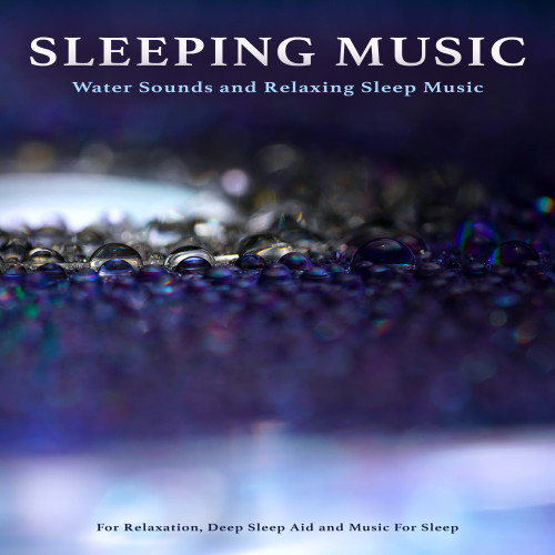 Sleeping Music: Water Sounds and Relaxing Sleep Music For Relaxation, Deep Sleep Aid and Music For Sleep