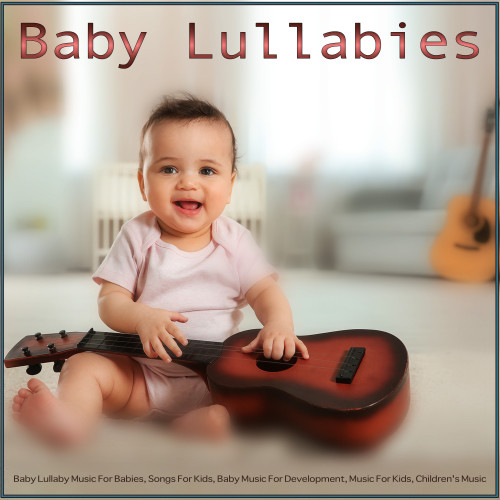 Baby Lullabies: Baby Lullaby Music For Babies, Songs For Kids, Baby Music For Development, Music For Kids, Children's Music, Baby Sleep Music, Natural Sleep Aid and Baby Lullaby Songs To Go To Sleep Album