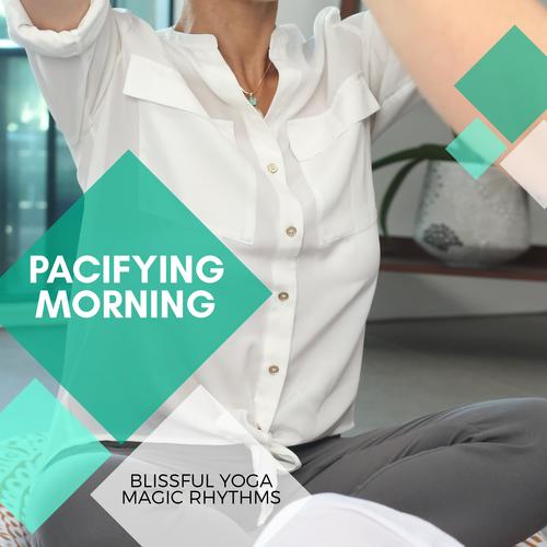 Pacifying Morning - Blissful Yoga Magic Rhythms