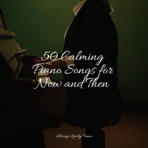 50 Calming Piano Songs for Now and Then