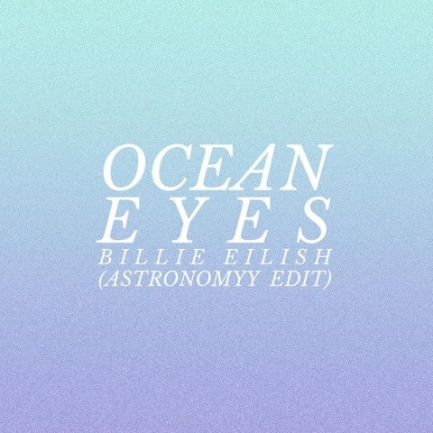 Ocean Eyes (Astronomyy Edit)