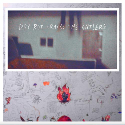 DRY ROT CRACKS THE ANTLERS (Explicit)