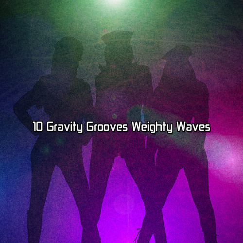 10 Gravity Grooves Weighty Waves