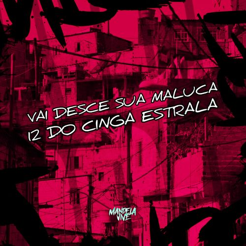 Vai Desce Sua Maluca, 12 do Cinga Estrala (Explicit)