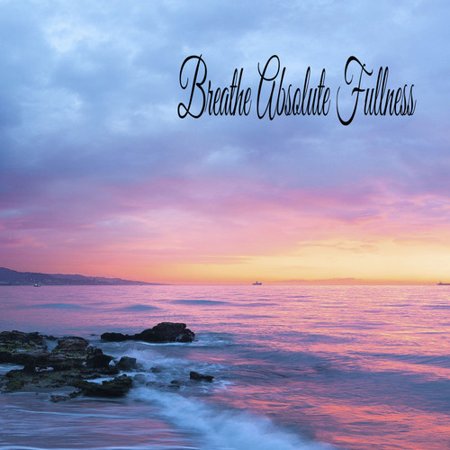 Breathe Absolute Fullness