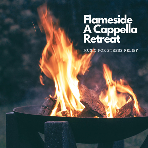 Flameside A Cappella Retreat: Music for Stress Relief