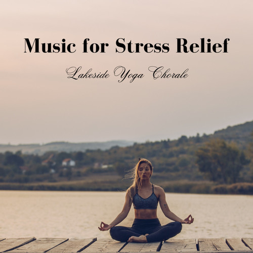 Music for Stress Relief: Lakeside Yoga Chorale