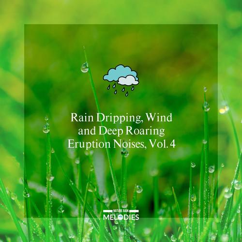 Rain Dripping, Wind and Deep Roaring Eruption Noises, Vol. 4