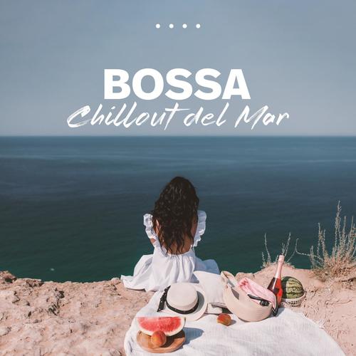 Bossa Chillout del Mar - Bossa Ibiza 2023 Lounge Music and Chill Out Music