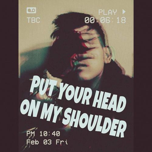 PUT YOUR HEAD ON MY SHOULDER