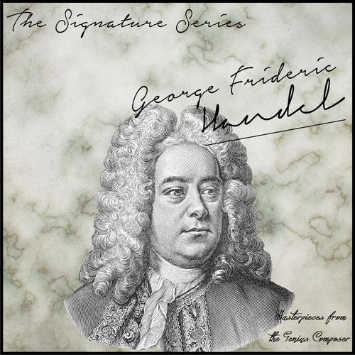 The Signature Series: George Frideric Handel (Masterpieces from the Genius Composer)