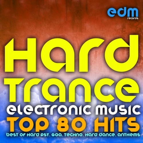 Hard Trance Electronic Music - Top 80 Hits (Best of Hard Psy, Goa, Techno, Hard Dance, Anthems)